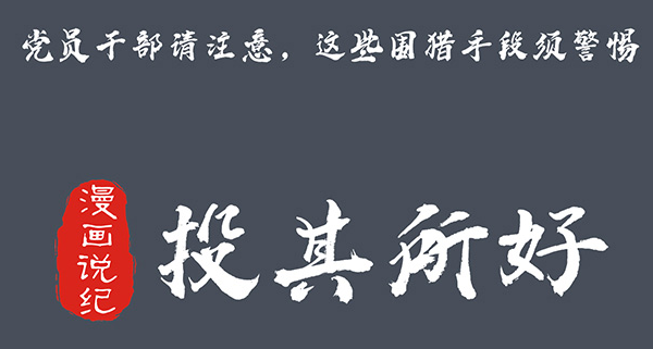 黨員干部請注意，這些圍獵手段須警惕③投其所好